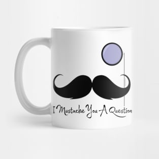 I Mustache You A Question Mug